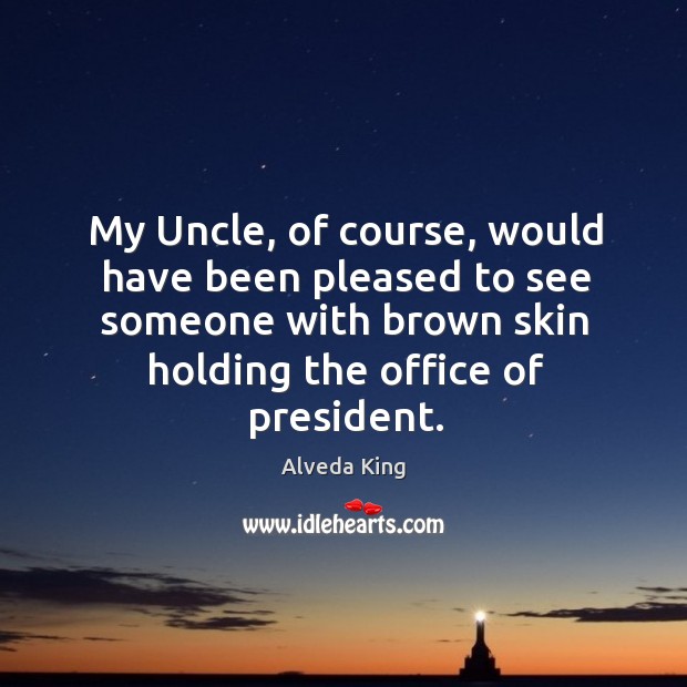 My uncle, of course, would have been pleased to see someone with brown Alveda King Picture Quote
