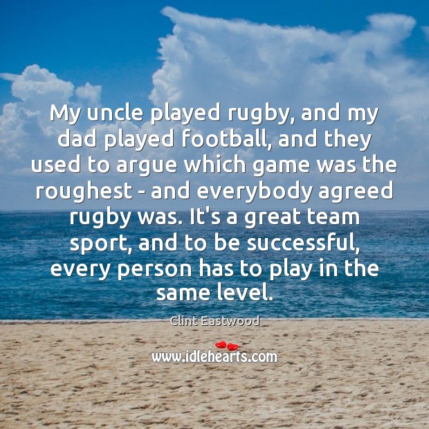 My uncle played rugby, and my dad played football, and they used Clint Eastwood Picture Quote