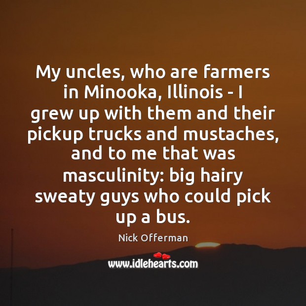 My uncles, who are farmers in Minooka, Illinois – I grew up Image