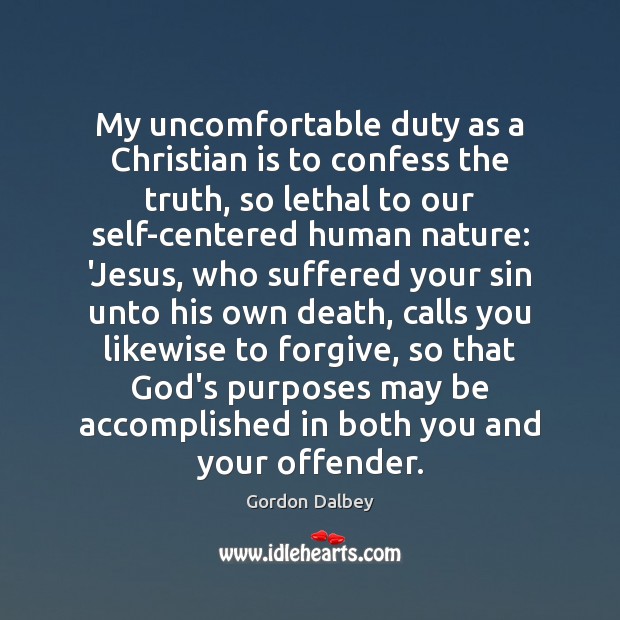 My uncomfortable duty as a Christian is to confess the truth, so Nature Quotes Image