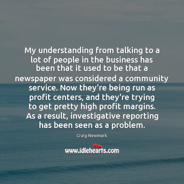 My understanding from talking to a lot of people in the business Craig Newmark Picture Quote