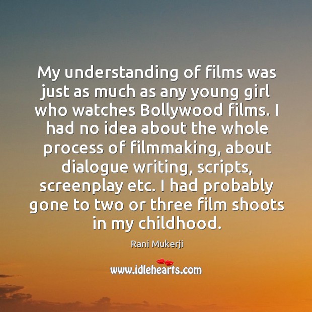 My understanding of films was just as much as any young girl Rani Mukerji Picture Quote