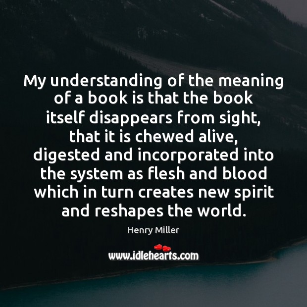 My understanding of the meaning of a book is that the book Henry Miller Picture Quote