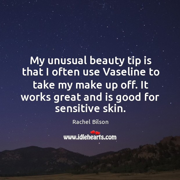 My unusual beauty tip is that I often use Vaseline to take Rachel Bilson Picture Quote