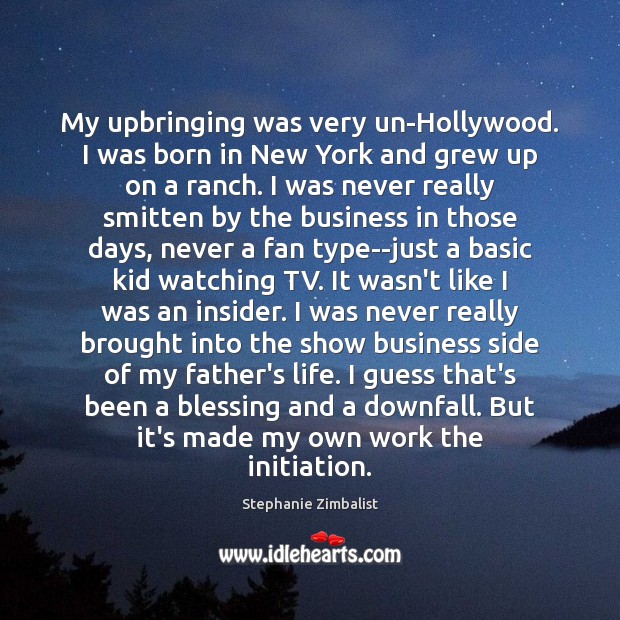 My upbringing was very un-Hollywood. I was born in New York and Image
