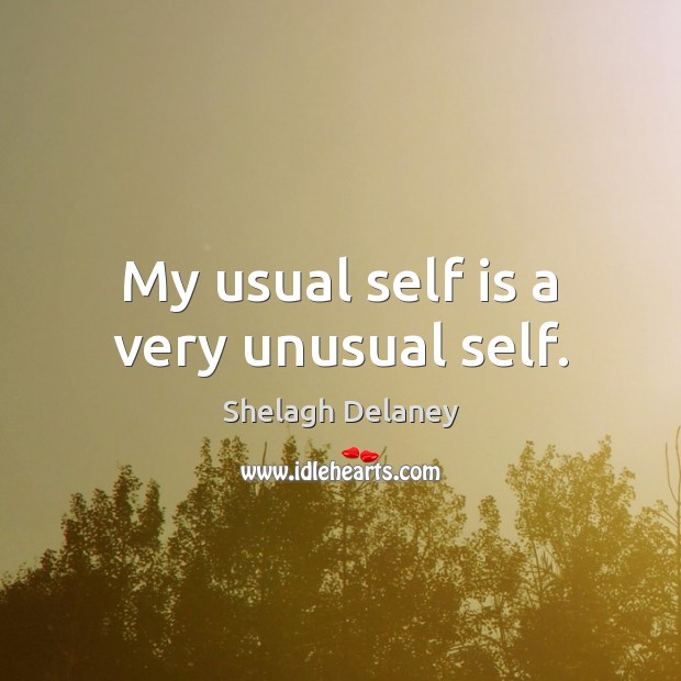 My usual self is a very unusual self. Shelagh Delaney Picture Quote