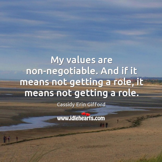 My values are non-negotiable. And if it means not getting a role, Cassidy Erin Gifford Picture Quote