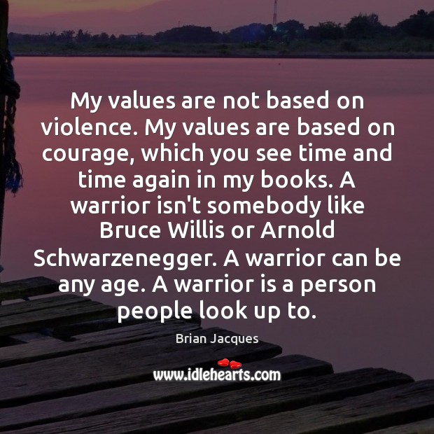 My values are not based on violence. My values are based on Image