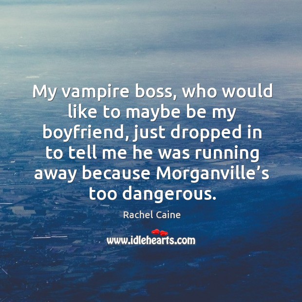 My vampire boss, who would like to maybe be my boyfriend, just Rachel Caine Picture Quote
