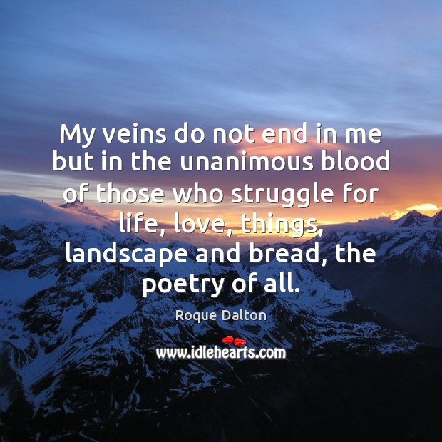 My veins do not end in me but in the unanimous blood Roque Dalton Picture Quote