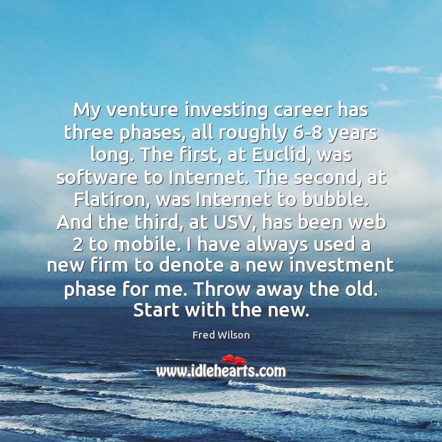 My venture investing career has three phases, all roughly 6-8 years long. Fred Wilson Picture Quote