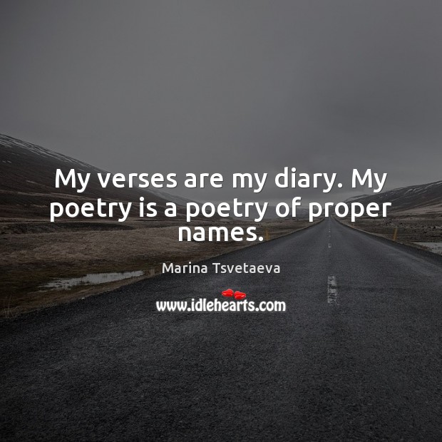 My verses are my diary. My poetry is a poetry of proper names. Poetry Quotes Image