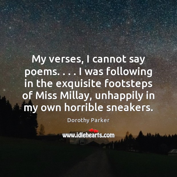 My verses, I cannot say poems. . . . I was following in the exquisite Dorothy Parker Picture Quote