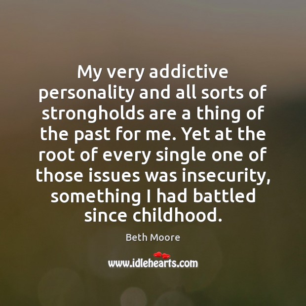 My very addictive personality and all sorts of strongholds are a thing Beth Moore Picture Quote
