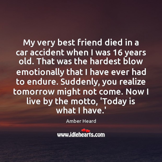 My very best friend died in a car accident when I was 16 Amber Heard Picture Quote