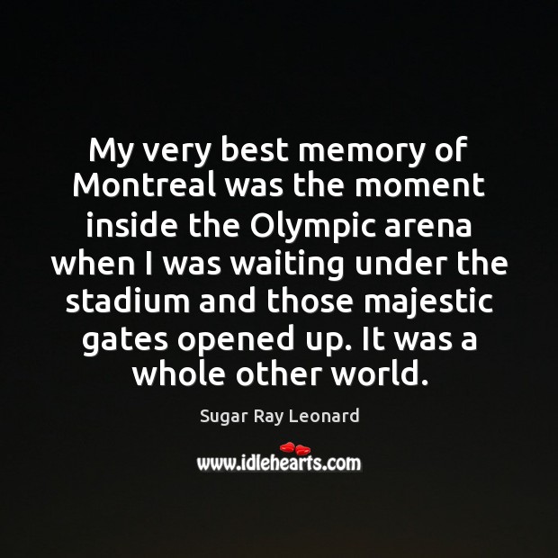 My very best memory of Montreal was the moment inside the Olympic Sugar Ray Leonard Picture Quote