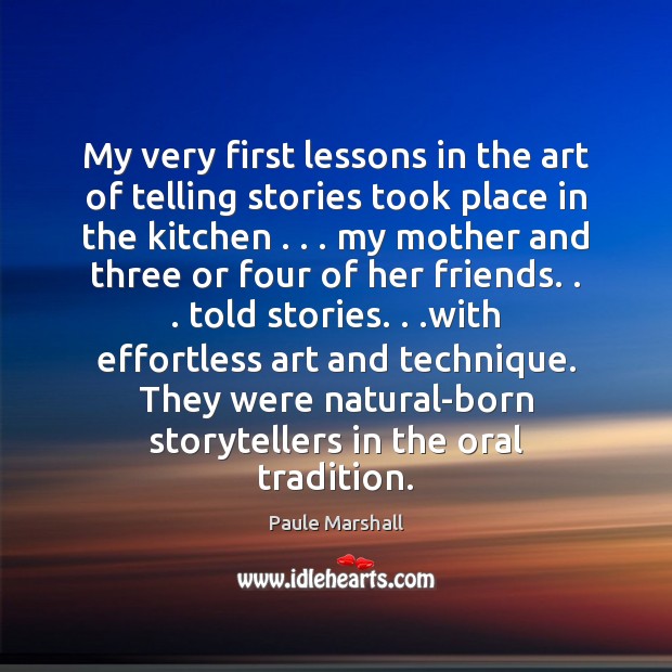 My very first lessons in the art of telling stories took place Paule Marshall Picture Quote