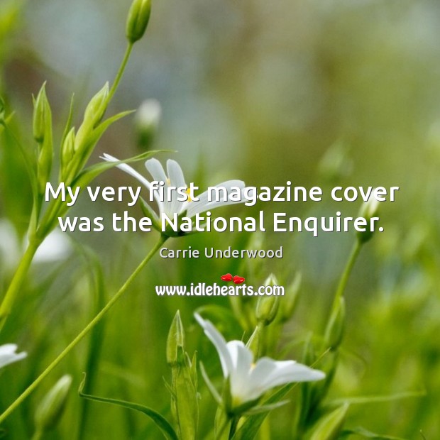 My very first magazine cover was the national enquirer. Carrie Underwood Picture Quote