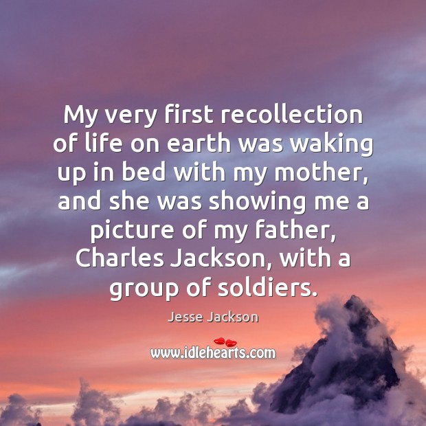 My very first recollection of life on earth was waking up in Jesse Jackson Picture Quote