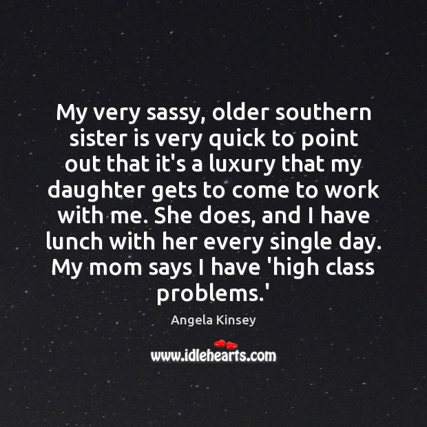 My very sassy, older southern sister is very quick to point out Sister Quotes Image