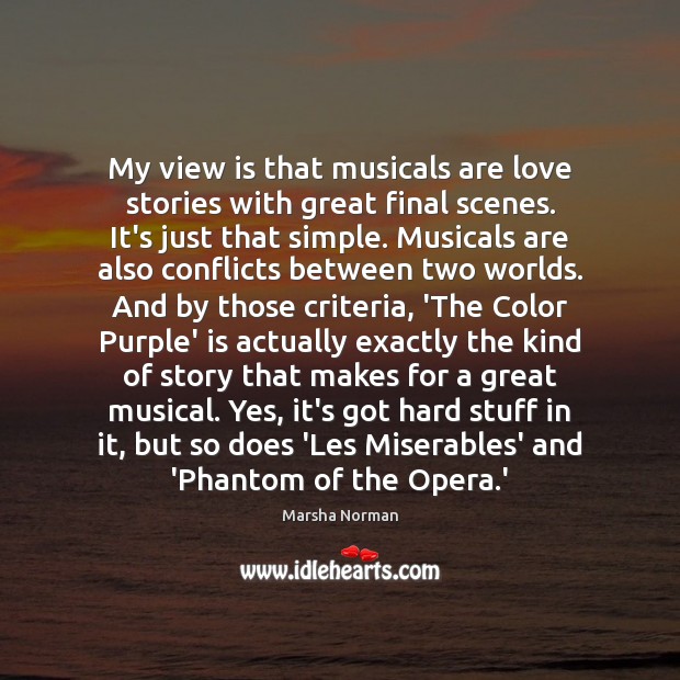 My view is that musicals are love stories with great final scenes. Image