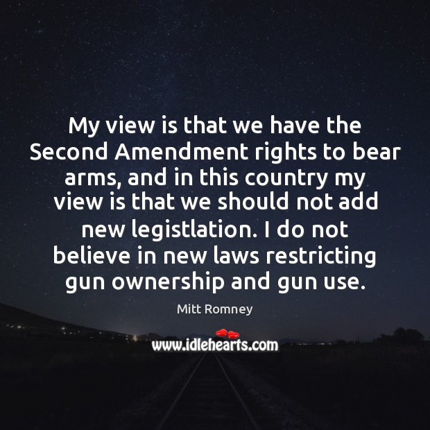 My view is that we have the Second Amendment rights to bear Mitt Romney Picture Quote