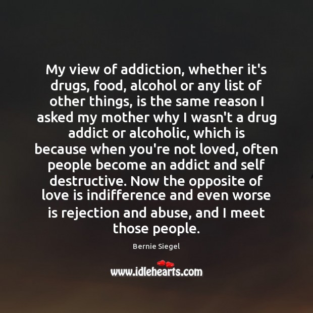 My view of addiction, whether it’s drugs, food, alcohol or any list 