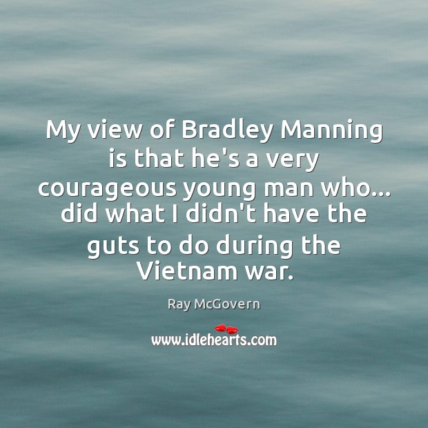 My view of Bradley Manning is that he’s a very courageous young Ray McGovern Picture Quote