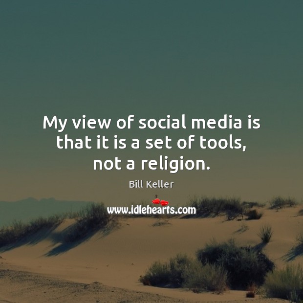 My view of social media is that it is a set of tools, not a religion. Bill Keller Picture Quote