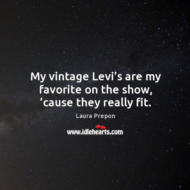 My vintage levi’s are my favorite on the show, ’cause they really fit. Image