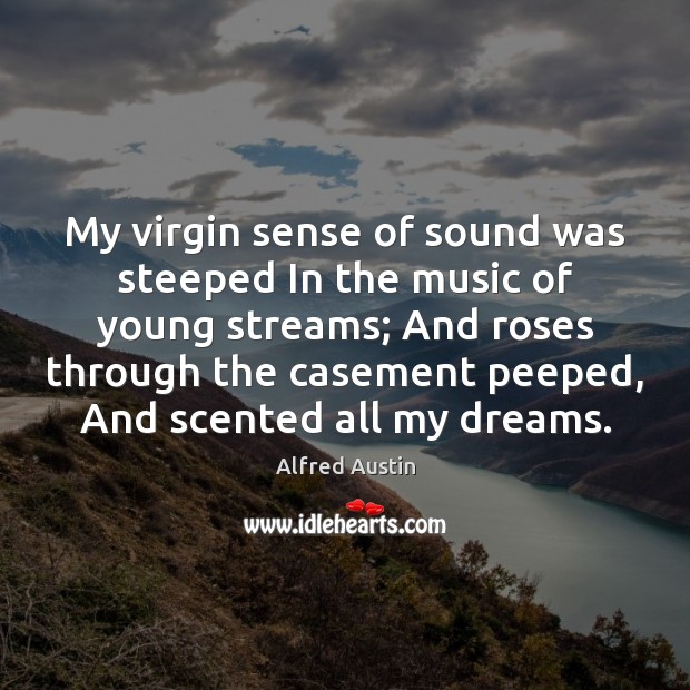 My virgin sense of sound was steeped In the music of young Alfred Austin Picture Quote