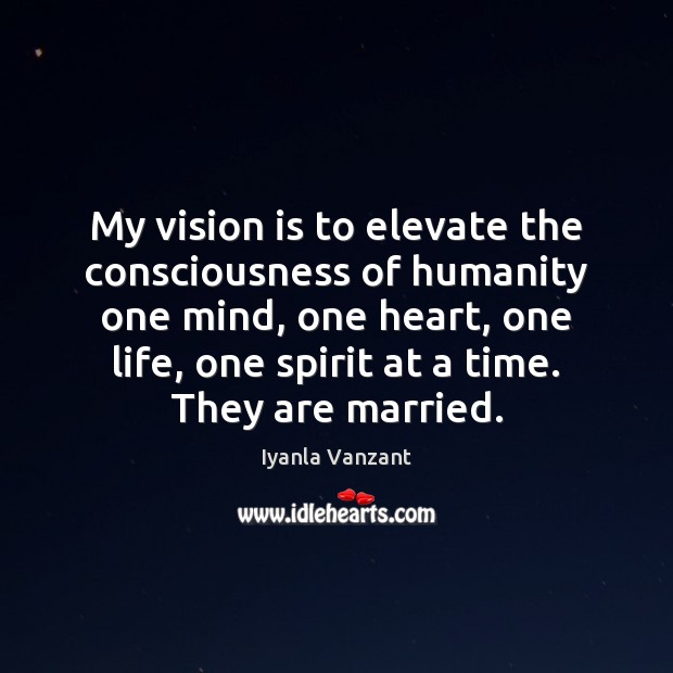 My vision is to elevate the consciousness of humanity one mind, one Iyanla Vanzant Picture Quote