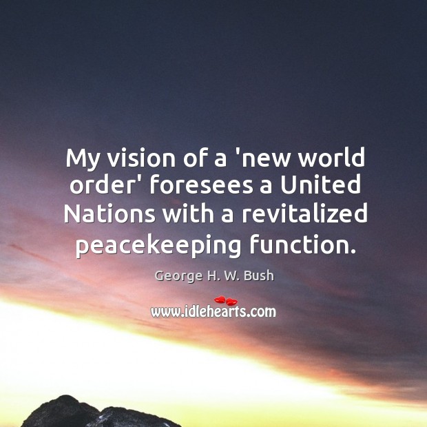My vision of a ‘new world order’ foresees a United Nations with Image