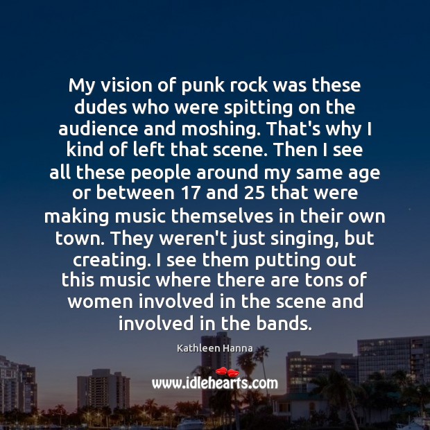 My vision of punk rock was these dudes who were spitting on Kathleen Hanna Picture Quote