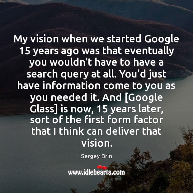 My vision when we started Google 15 years ago was that eventually you Image