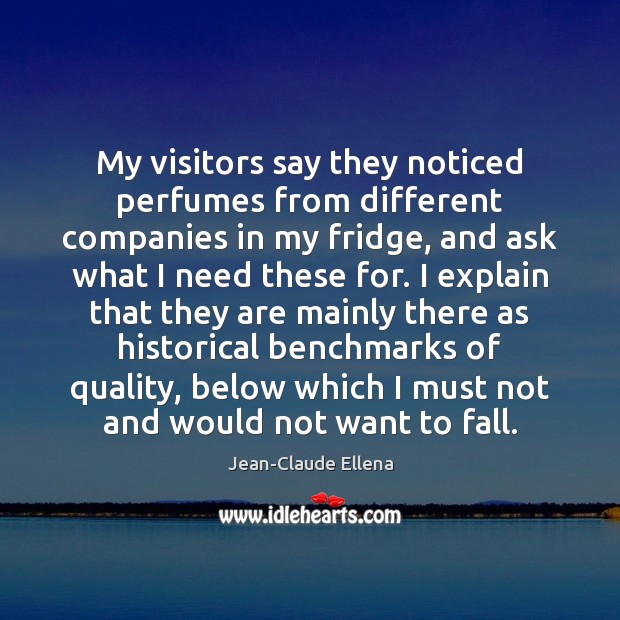 My visitors say they noticed perfumes from different companies in my fridge, Jean-Claude Ellena Picture Quote