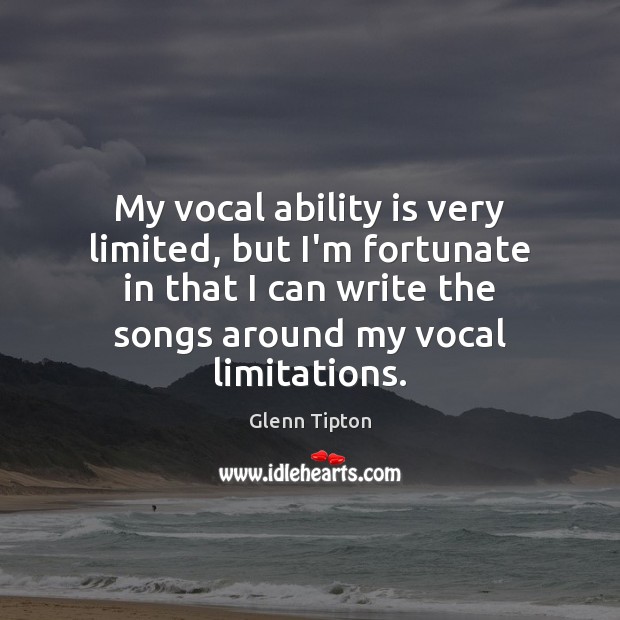 My vocal ability is very limited, but I’m fortunate in that I Image