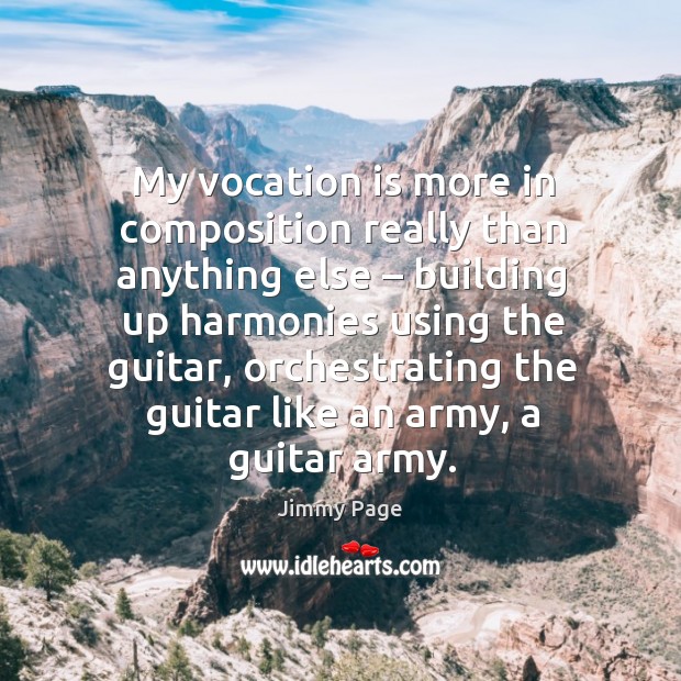 My vocation is more in composition really than anything else – building up harmonies using the guitar 