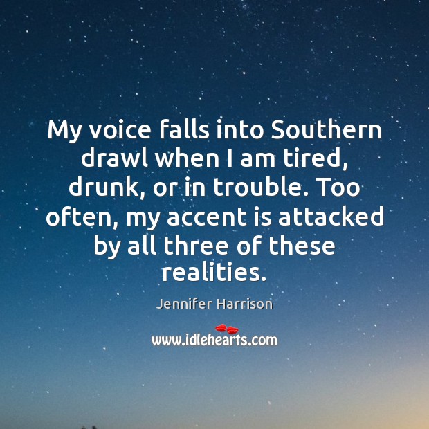 My voice falls into Southern drawl when I am tired, drunk, or Jennifer Harrison Picture Quote