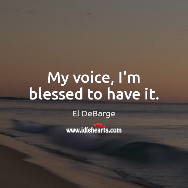 My voice, I’m blessed to have it. El DeBarge Picture Quote