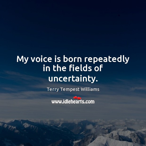 My voice is born repeatedly in the fields of uncertainty. Image