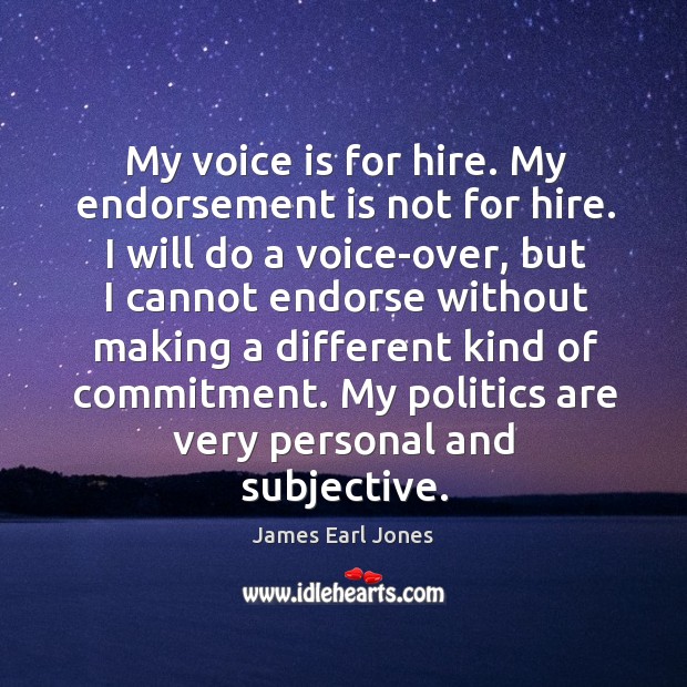 My voice is for hire. My endorsement is not for hire. I James Earl Jones Picture Quote