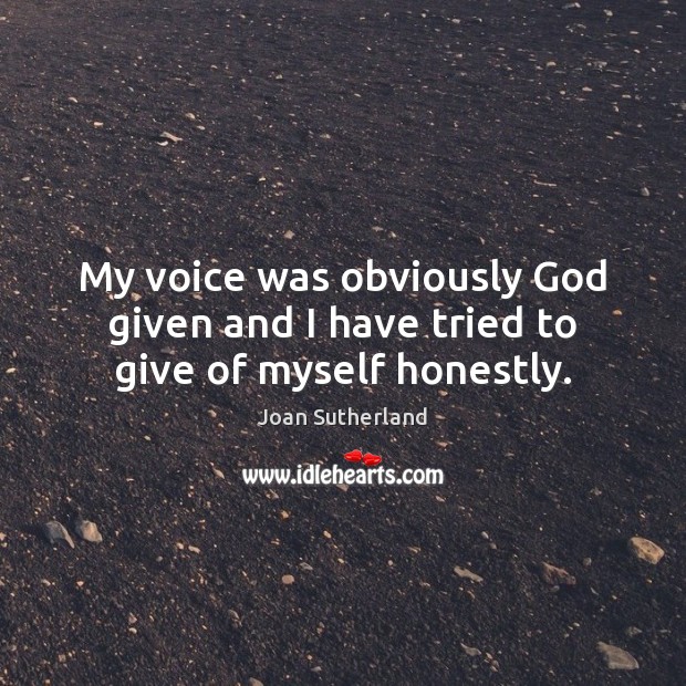 My voice was obviously God given and I have tried to give of myself honestly. Image