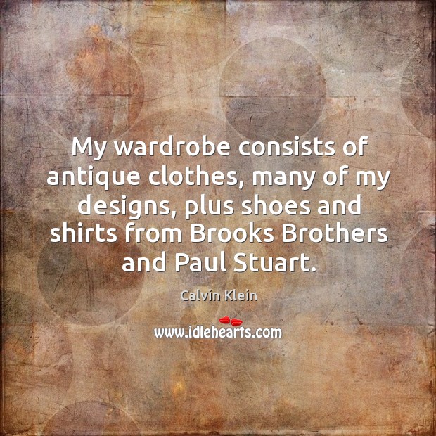 My wardrobe consists of antique clothes, many of my designs, plus shoes and shirts from Image