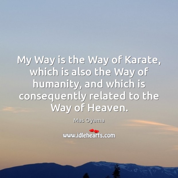 My Way is the Way of Karate, which is also the Way Mas Oyama Picture Quote