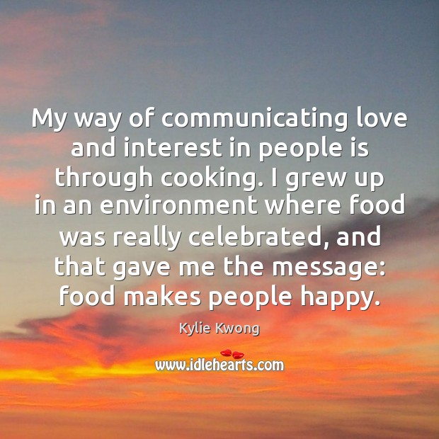 My way of communicating love and interest in people is through cooking. Image