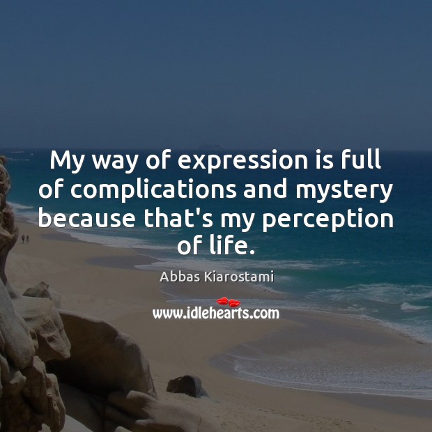My way of expression is full of complications and mystery because that’s Abbas Kiarostami Picture Quote