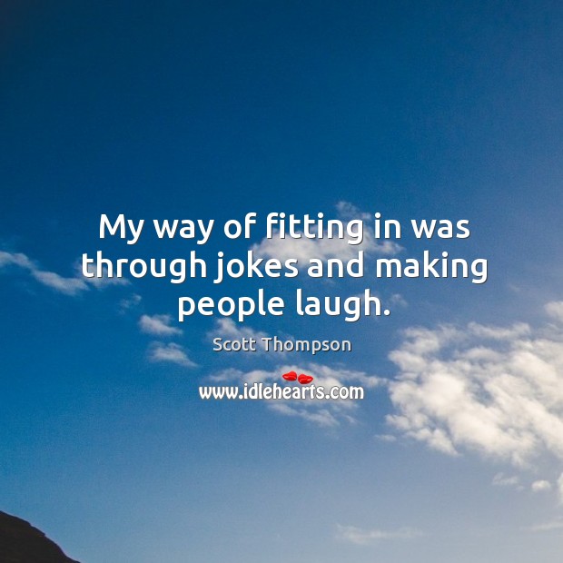 My way of fitting in was through jokes and making people laugh. Scott Thompson Picture Quote