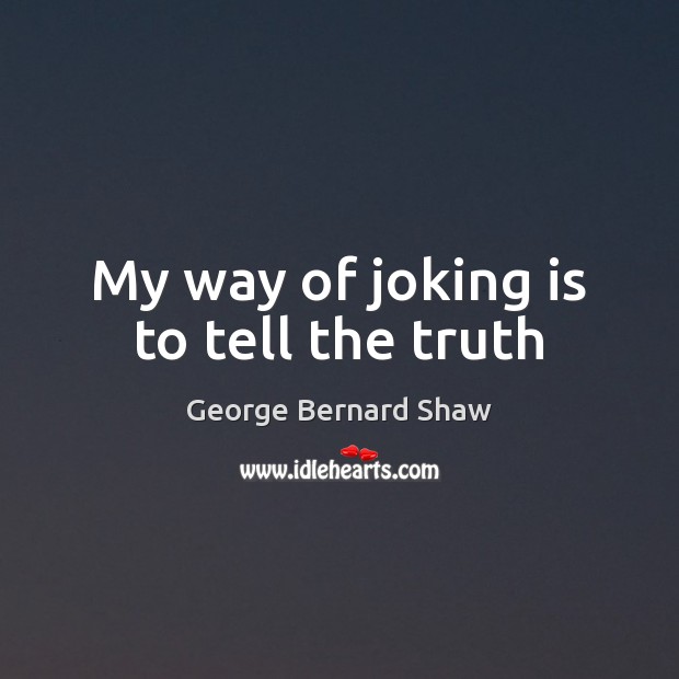 My way of joking is to tell the truth George Bernard Shaw Picture Quote