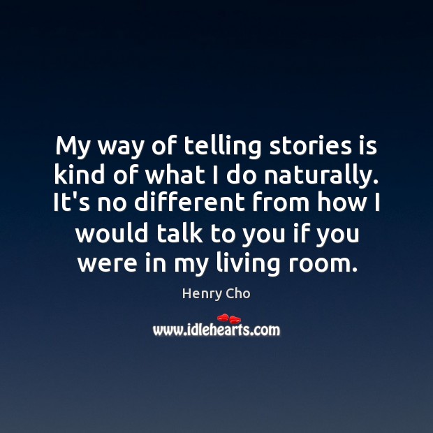 My way of telling stories is kind of what I do naturally. Henry Cho Picture Quote